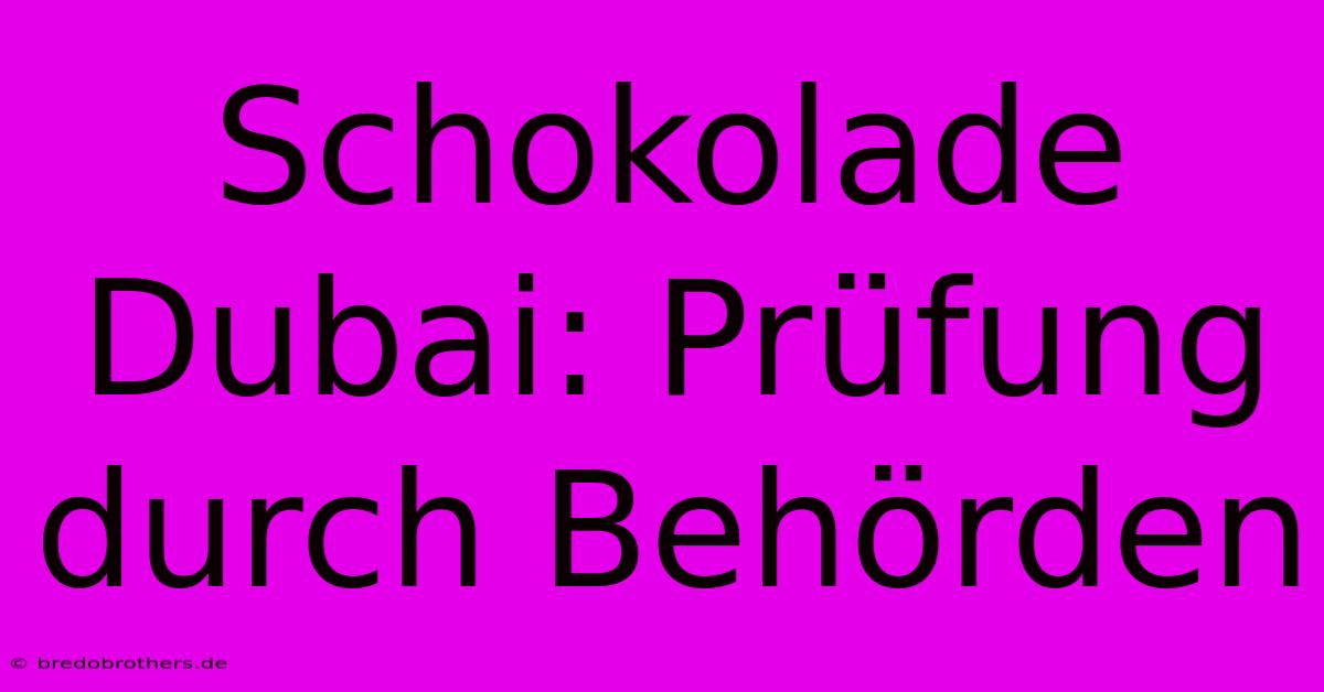 Schokolade Dubai: Prüfung Durch Behörden