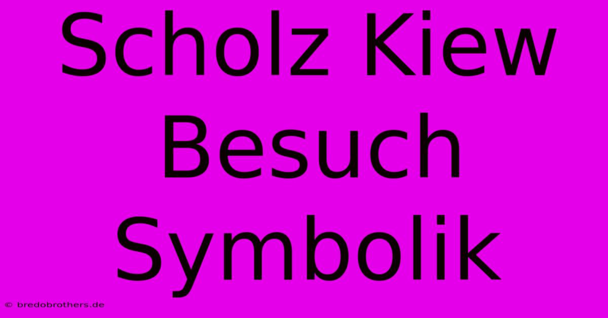 Scholz Kiew Besuch Symbolik