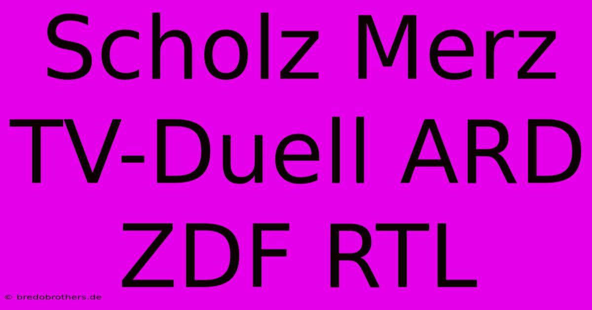 Scholz Merz TV-Duell ARD ZDF RTL