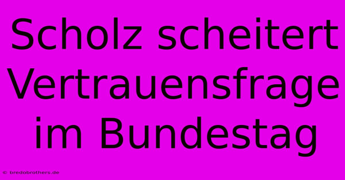 Scholz Scheitert Vertrauensfrage Im Bundestag