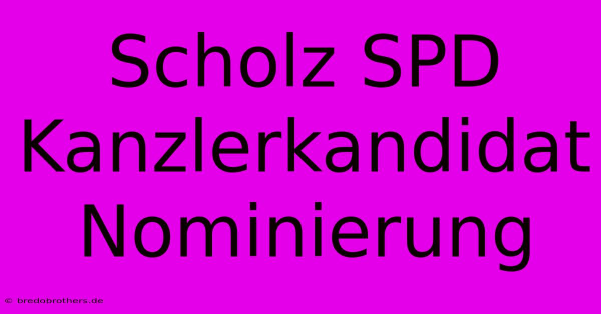 Scholz SPD Kanzlerkandidat Nominierung