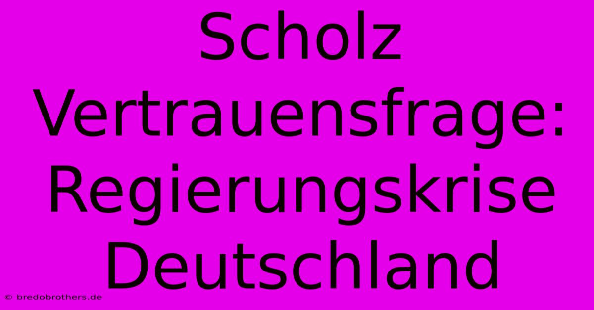 Scholz Vertrauensfrage: Regierungskrise Deutschland