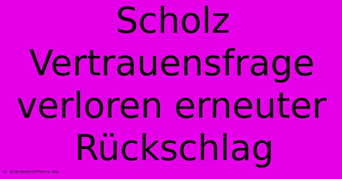 Scholz Vertrauensfrage Verloren Erneuter Rückschlag