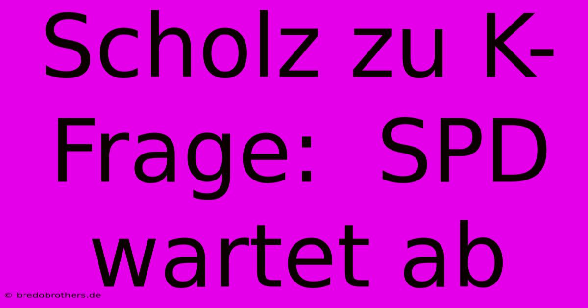 Scholz Zu K-Frage:  SPD Wartet Ab