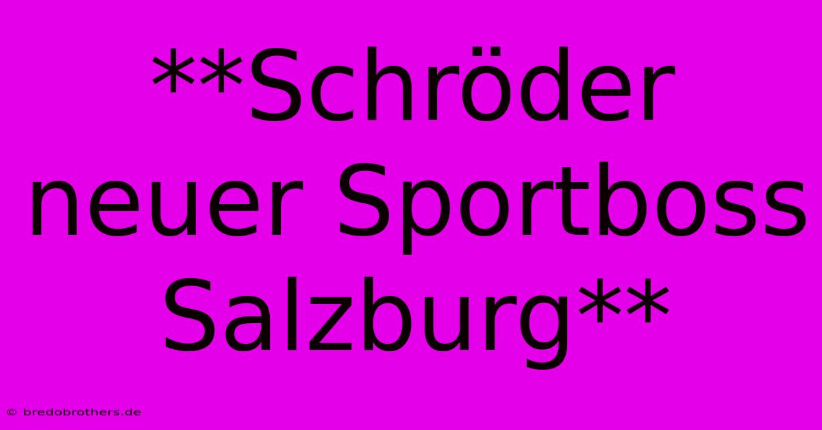 **Schröder Neuer Sportboss Salzburg**