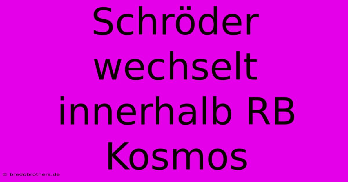 Schröder Wechselt Innerhalb RB Kosmos