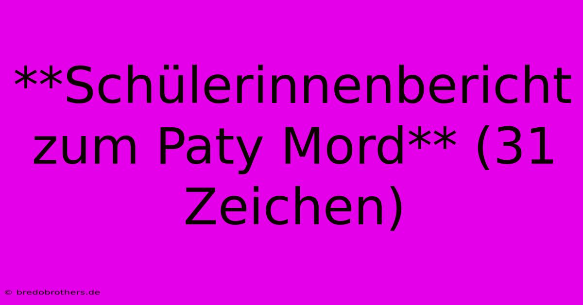 **Schülerinnenbericht Zum Paty Mord** (31 Zeichen)