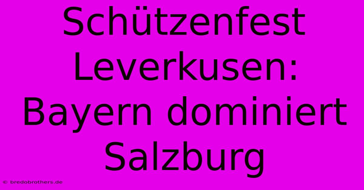 Schützenfest Leverkusen: Bayern Dominiert Salzburg