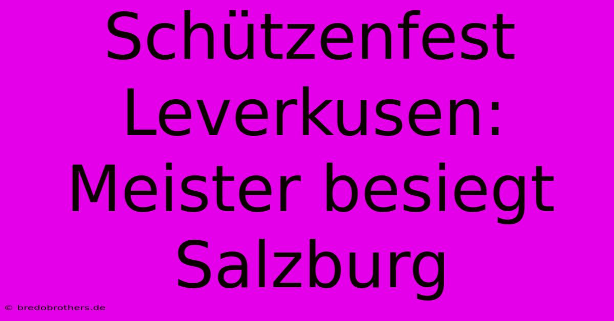 Schützenfest Leverkusen: Meister Besiegt Salzburg