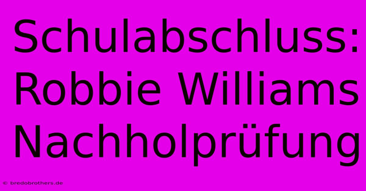 Schulabschluss: Robbie Williams Nachholprüfung