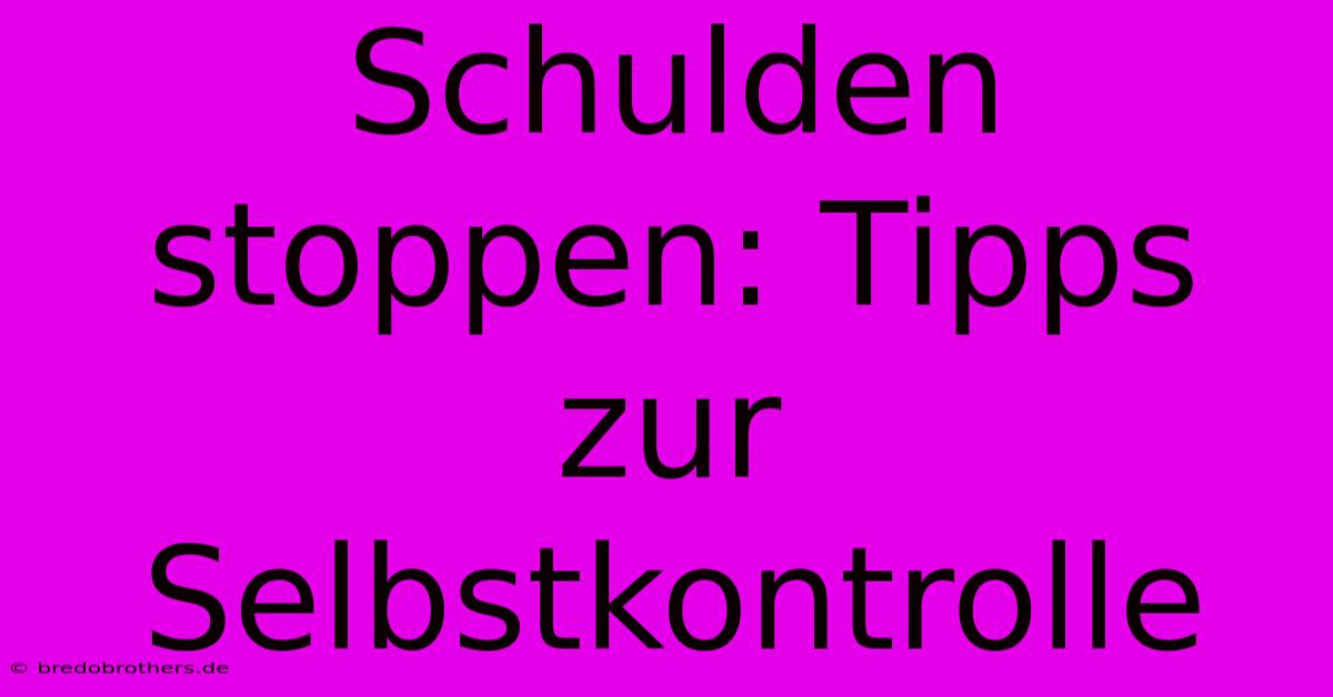 Schulden Stoppen: Tipps Zur Selbstkontrolle