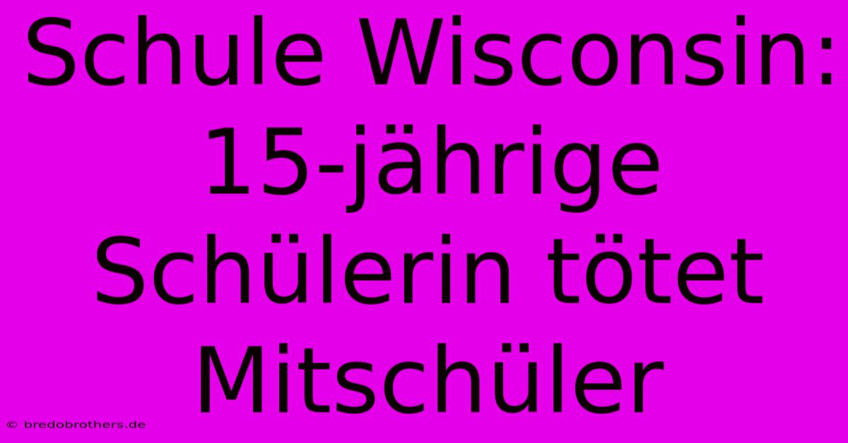 Schule Wisconsin: 15-jährige Schülerin Tötet Mitschüler