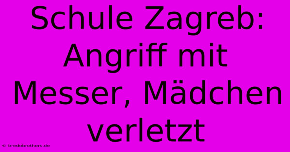 Schule Zagreb: Angriff Mit Messer, Mädchen Verletzt