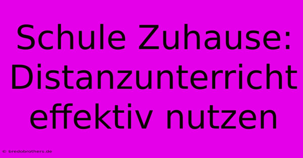 Schule Zuhause: Distanzunterricht Effektiv Nutzen