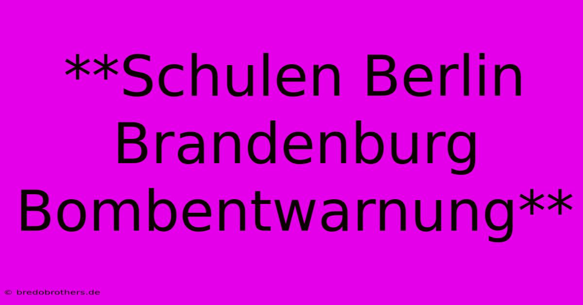 **Schulen Berlin Brandenburg  Bombentwarnung**