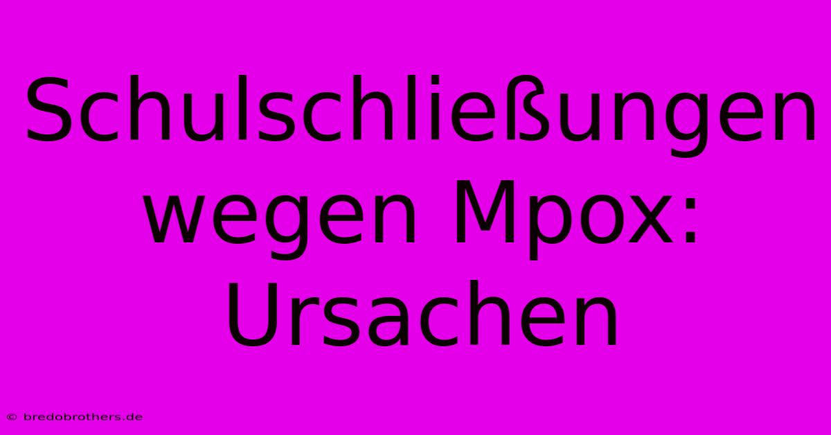 Schulschließungen Wegen Mpox: Ursachen