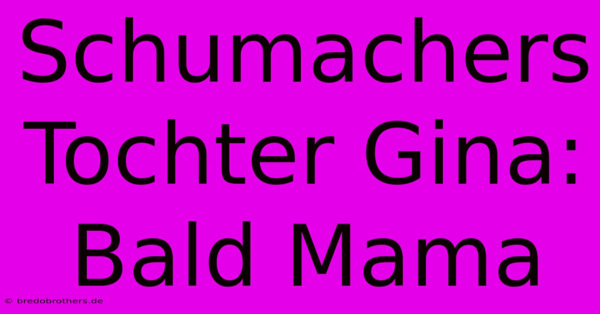 Schumachers Tochter Gina: Bald Mama