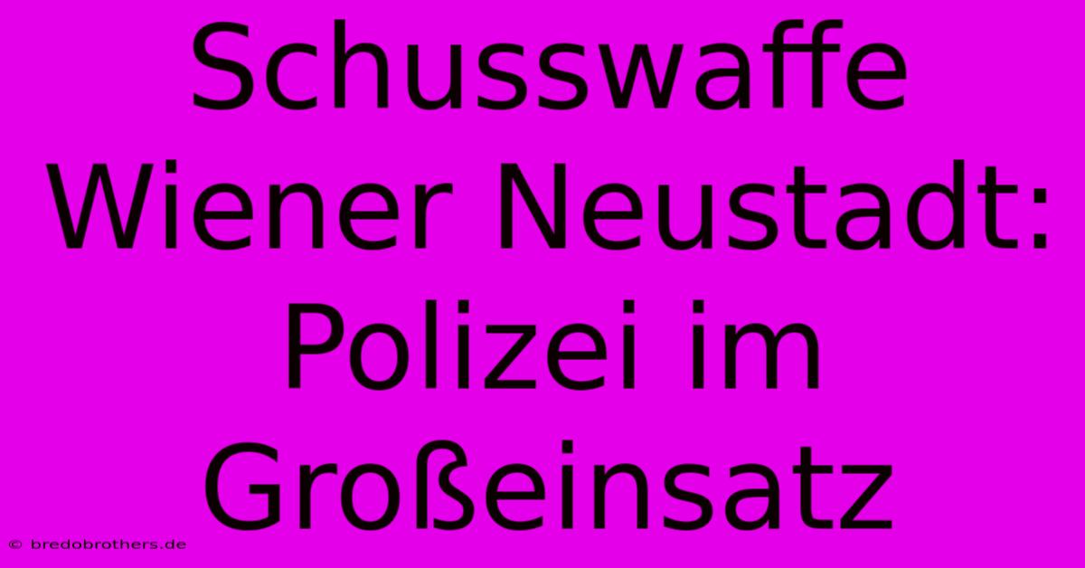 Schusswaffe Wiener Neustadt: Polizei Im Großeinsatz