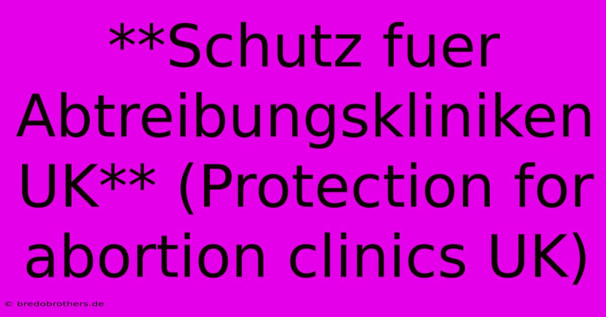 **Schutz Fuer Abtreibungskliniken UK** (Protection For Abortion Clinics UK)