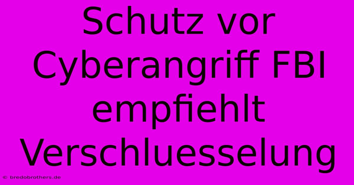 Schutz Vor Cyberangriff FBI Empfiehlt Verschluesselung