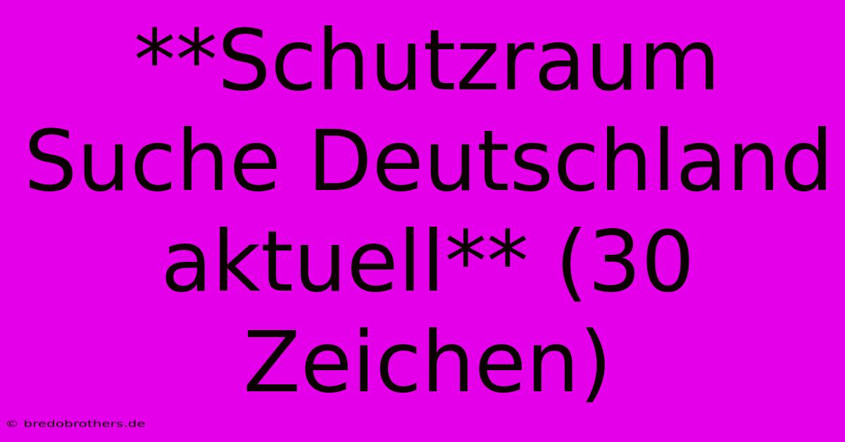 **Schutzraum Suche Deutschland Aktuell** (30 Zeichen)