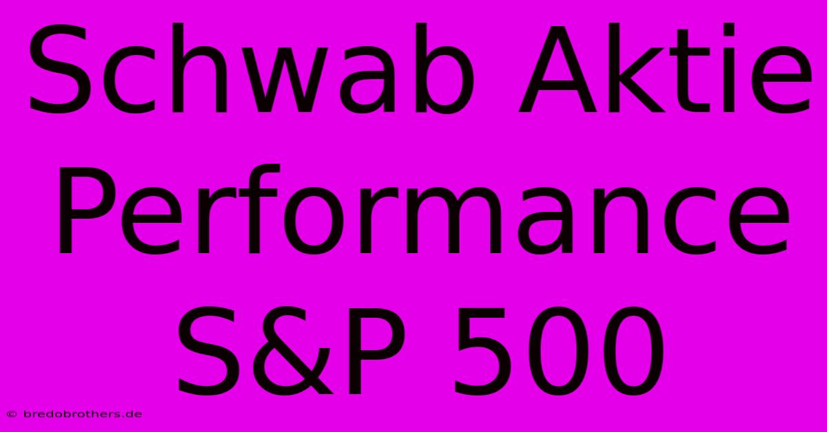 Schwab Aktie Performance S&P 500