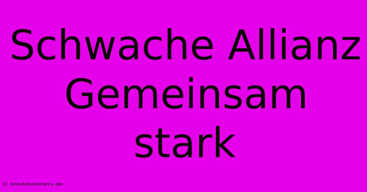 Schwache Allianz  Gemeinsam Stark