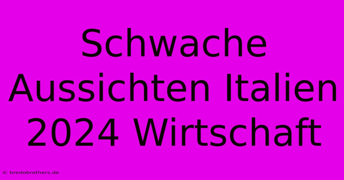 Schwache Aussichten Italien 2024 Wirtschaft