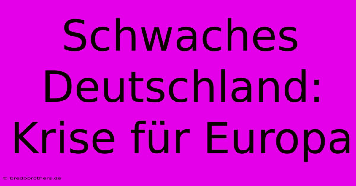 Schwaches Deutschland: Krise Für Europa