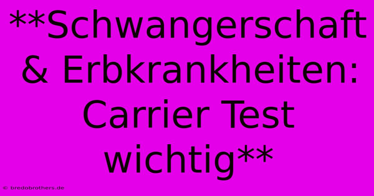 **Schwangerschaft & Erbkrankheiten: Carrier Test Wichtig**