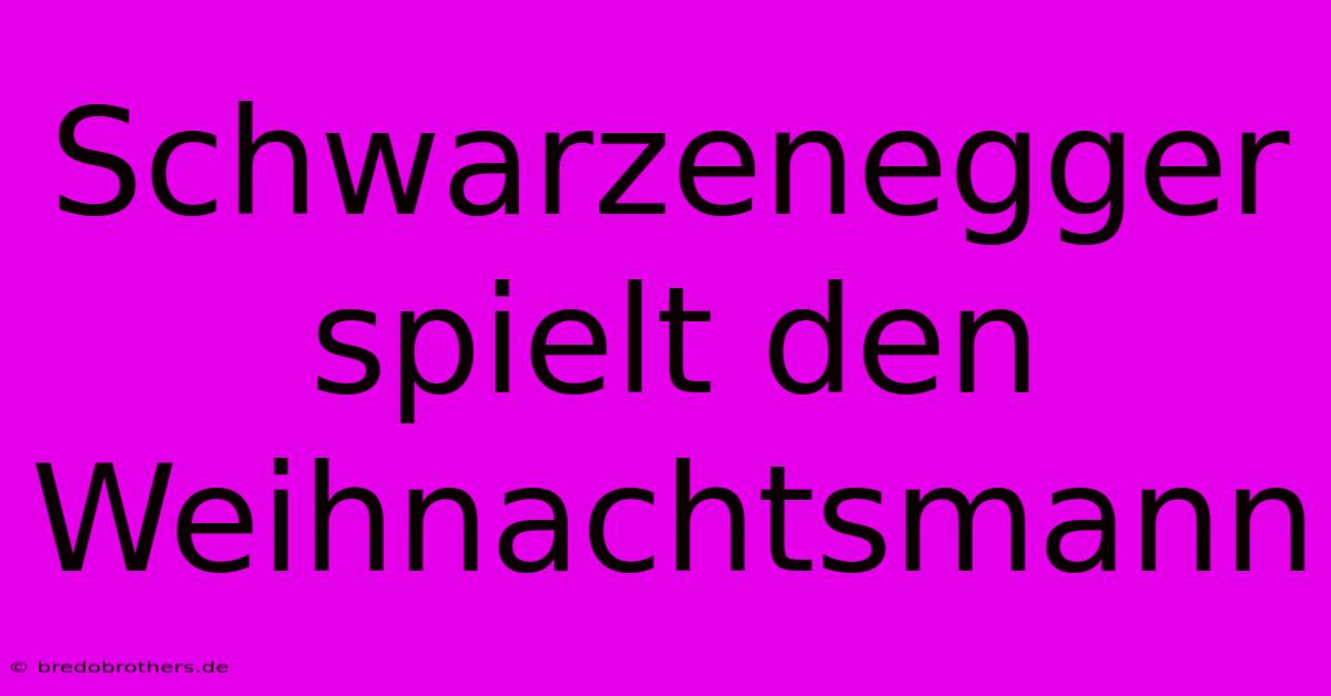 Schwarzenegger Spielt Den Weihnachtsmann