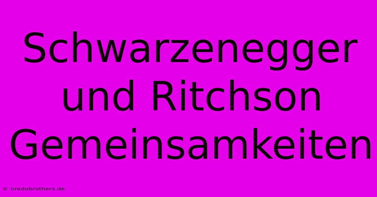 Schwarzenegger Und Ritchson Gemeinsamkeiten