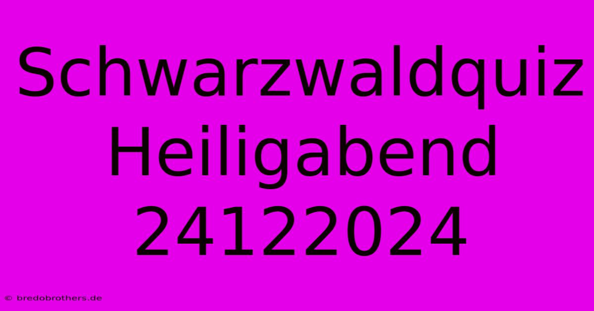 Schwarzwaldquiz Heiligabend 24122024