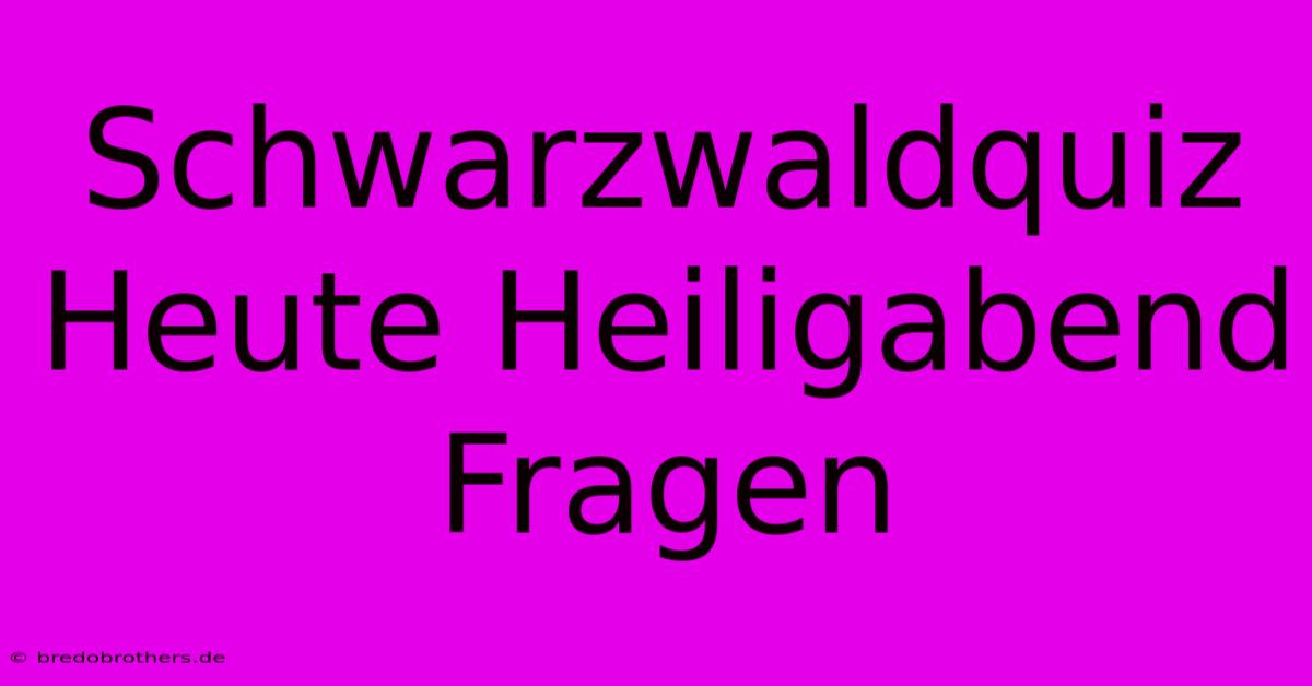 Schwarzwaldquiz Heute Heiligabend Fragen