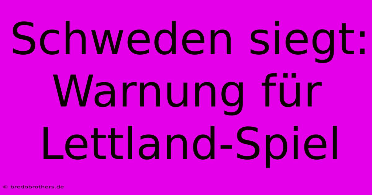 Schweden Siegt: Warnung Für Lettland-Spiel