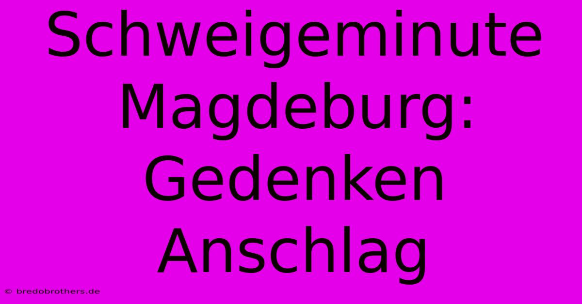 Schweigeminute Magdeburg: Gedenken Anschlag