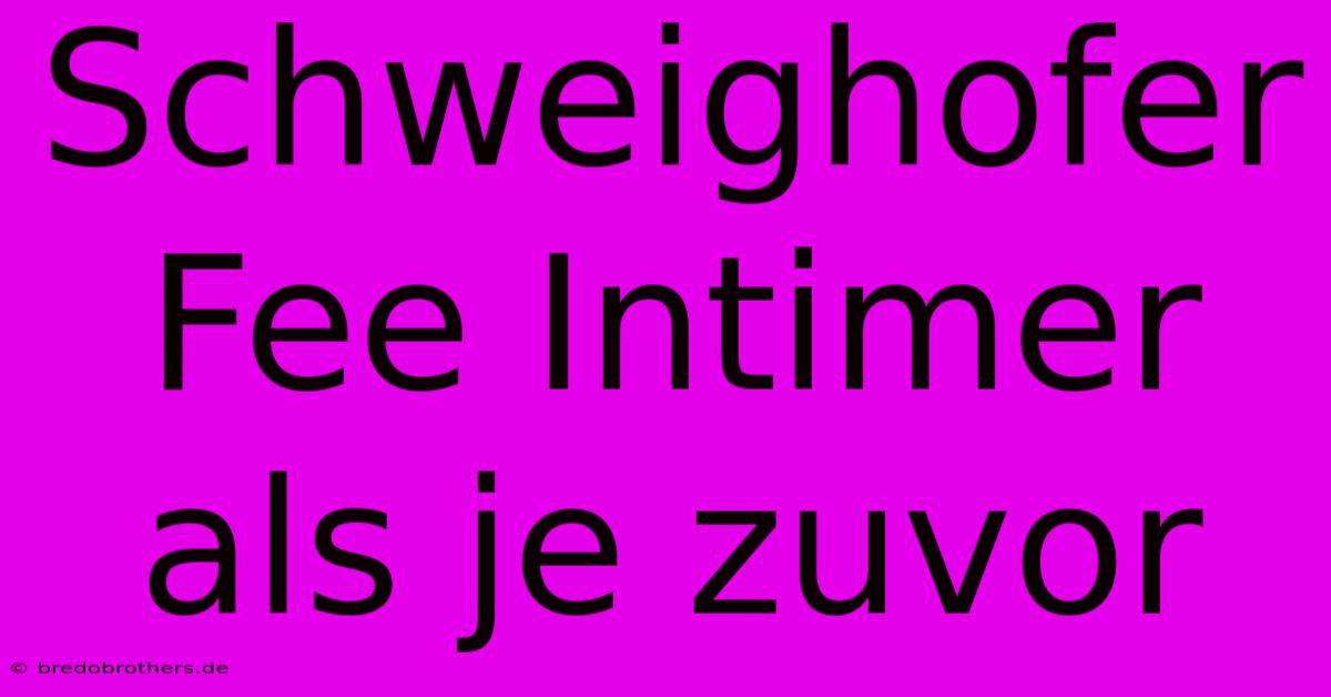 Schweighofer Fee Intimer Als Je Zuvor