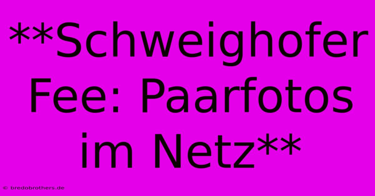 **Schweighofer Fee: Paarfotos Im Netz**