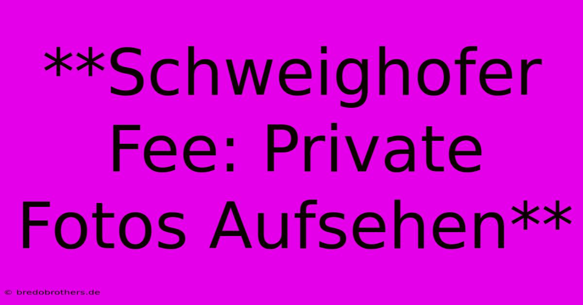 **Schweighofer Fee: Private Fotos Aufsehen**