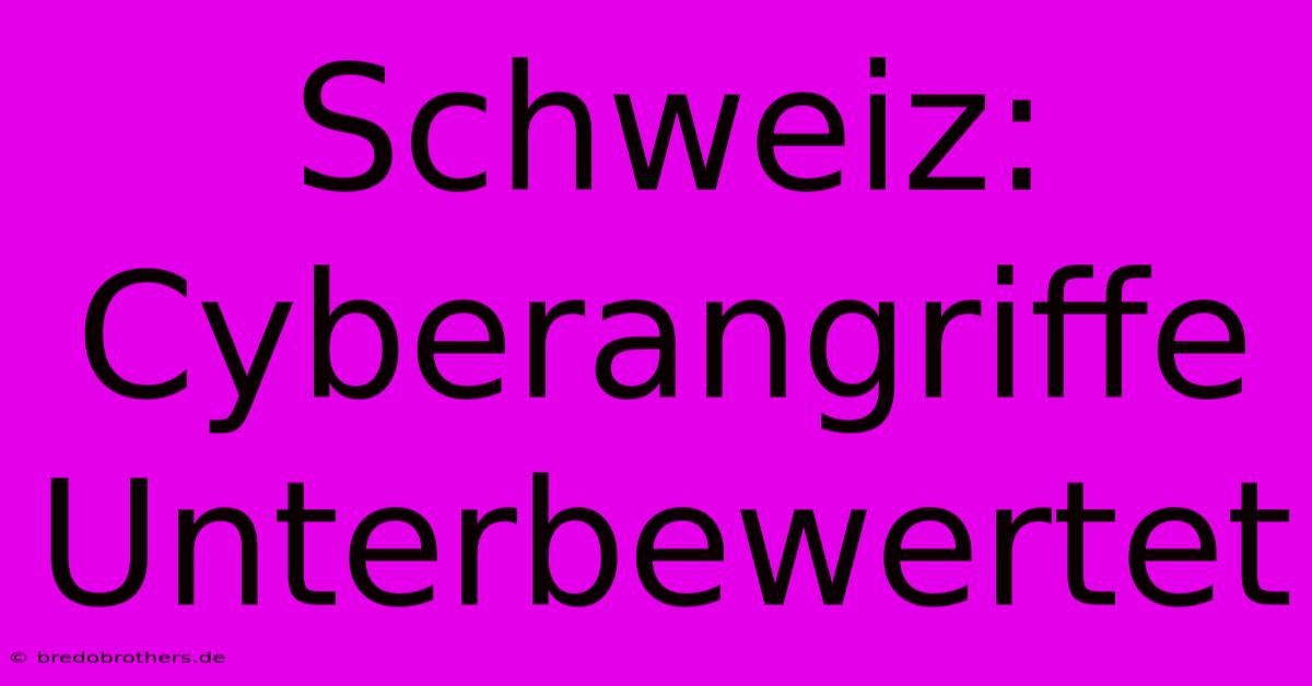 Schweiz: Cyberangriffe Unterbewertet