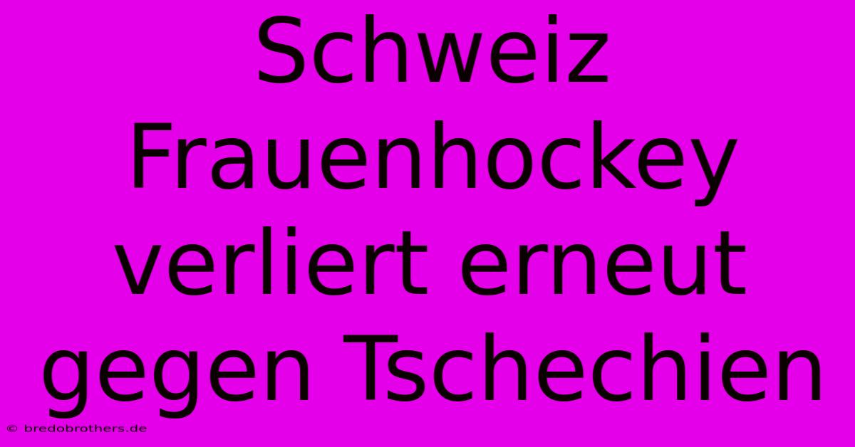 Schweiz Frauenhockey Verliert Erneut Gegen Tschechien