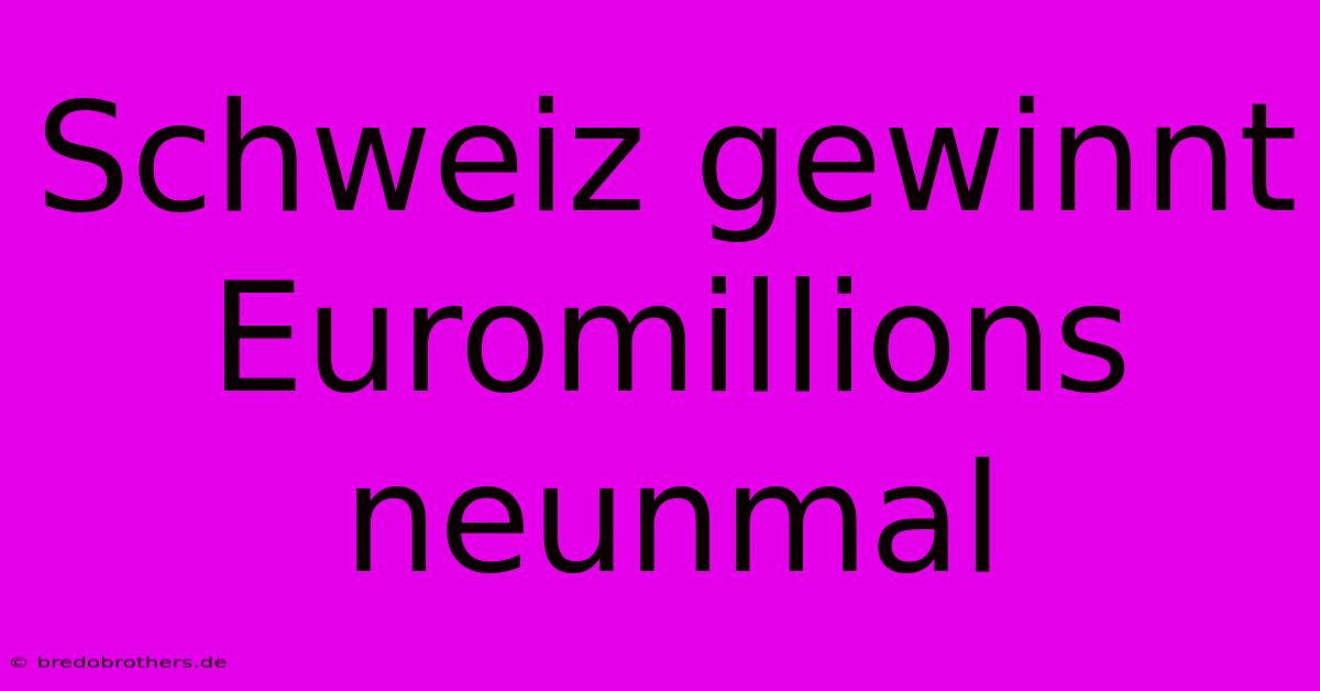 Schweiz Gewinnt Euromillions Neunmal