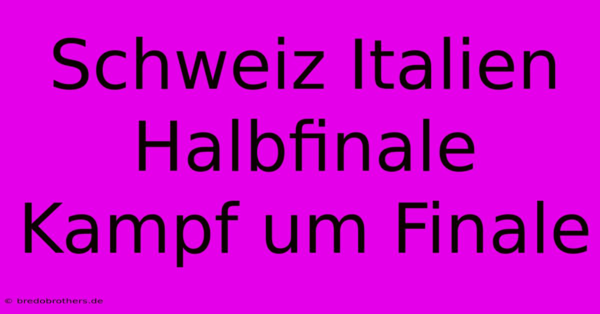 Schweiz Italien Halbfinale Kampf Um Finale