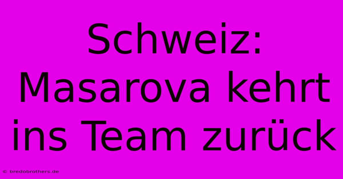 Schweiz: Masarova Kehrt Ins Team Zurück