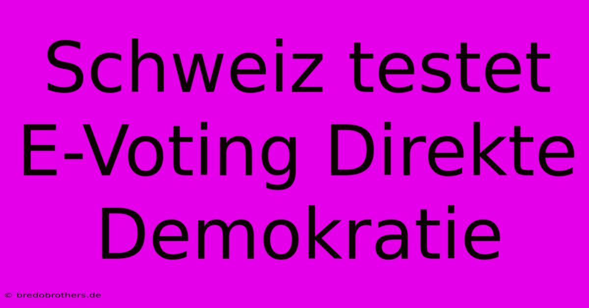 Schweiz Testet E-Voting Direkte Demokratie