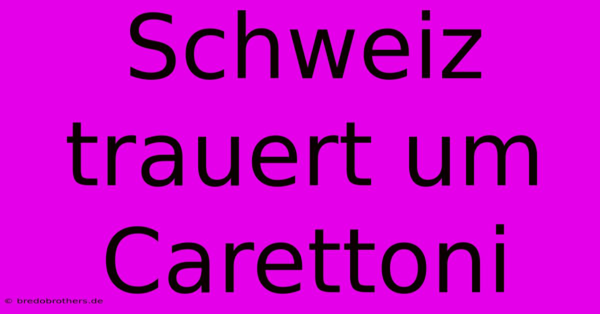 Schweiz Trauert Um Carettoni