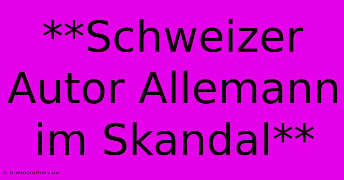 **Schweizer Autor Allemann Im Skandal**