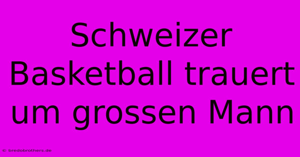 Schweizer Basketball Trauert Um Grossen Mann