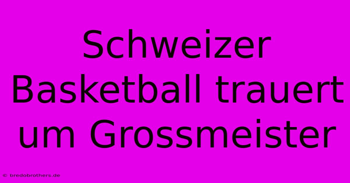 Schweizer Basketball Trauert Um Grossmeister