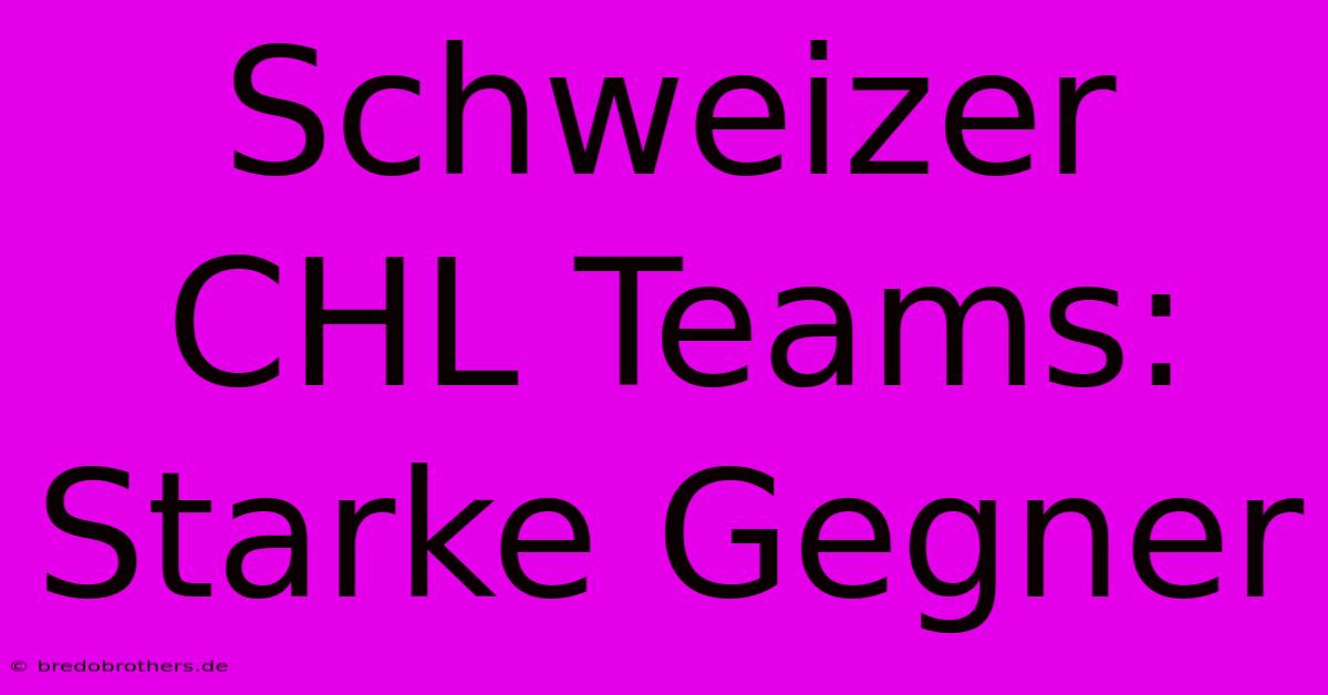 Schweizer CHL Teams: Starke Gegner